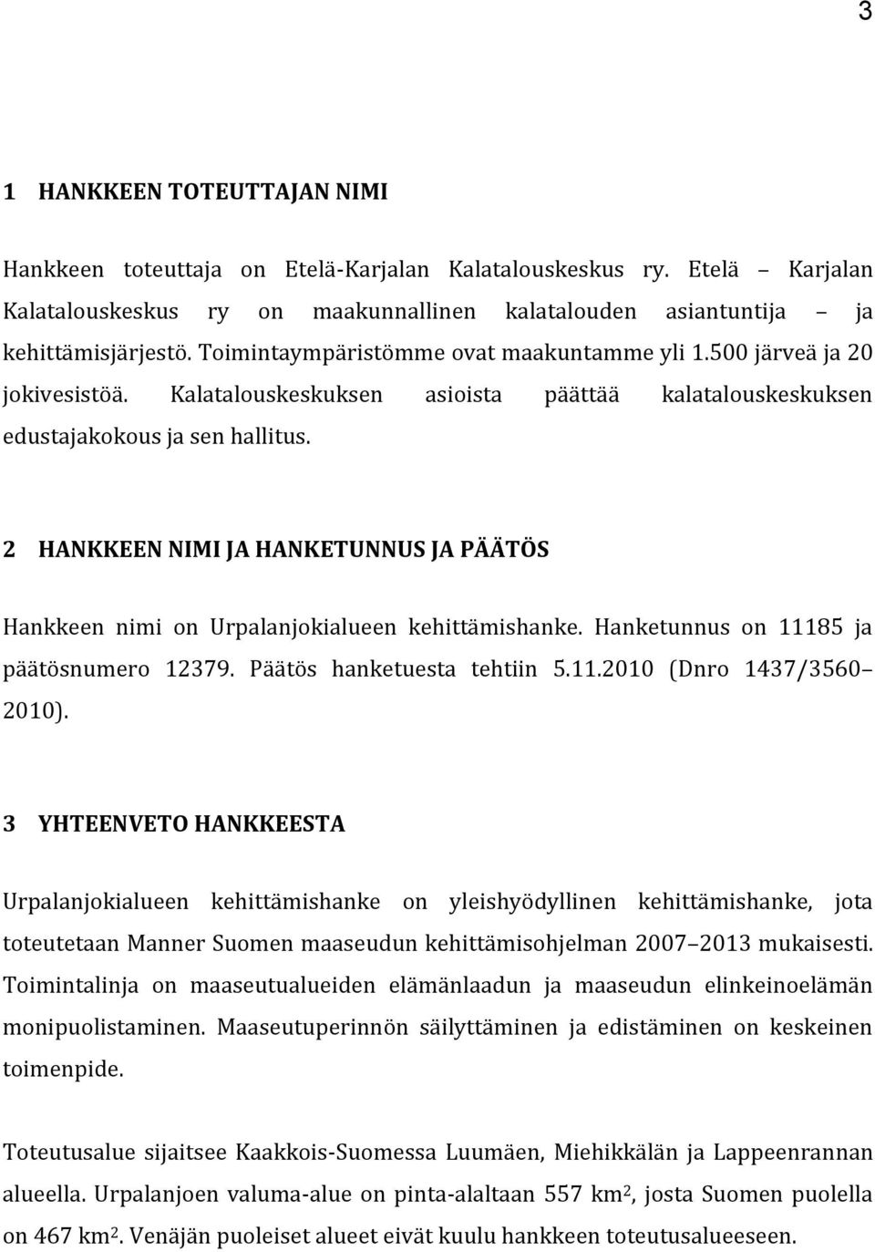 2 HANKKEEN NIMI JA HANKETUNNUS JA PÄÄTÖS Hankkeen nimi on Urpalanjokialueen kehittämishanke. Hanketunnus on 11185 ja päätösnumero 12379. Päätös hanketuesta tehtiin 5.11.2010 (Dnro 1437/3560 2010).