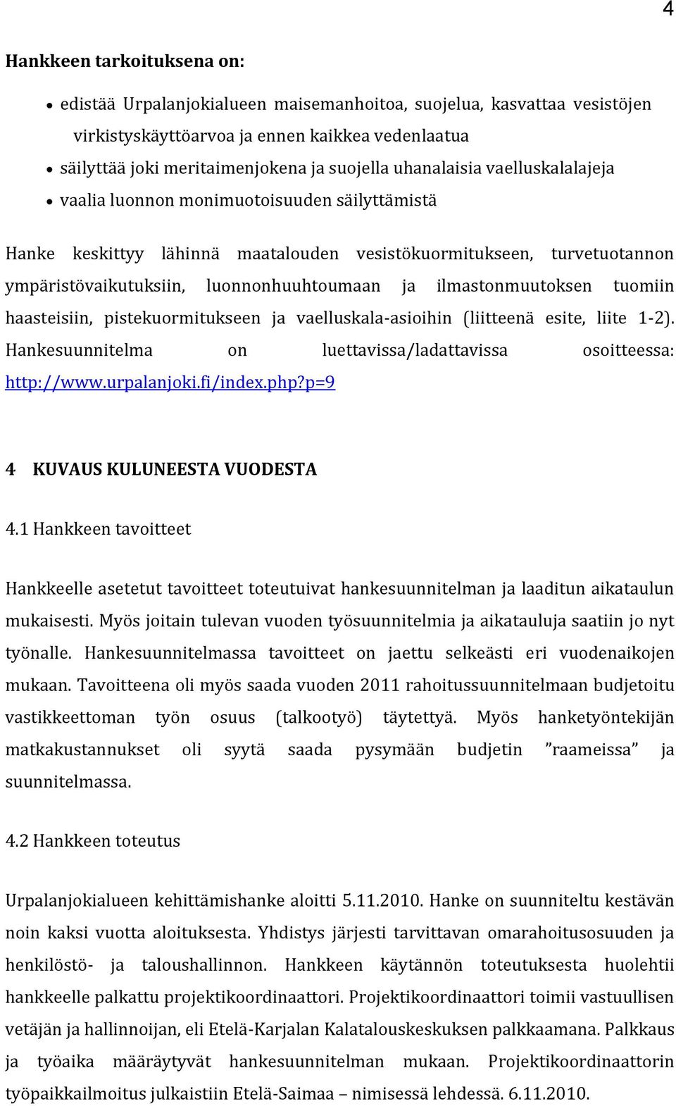 ilmastonmuutoksen tuomiin haasteisiin, pistekuormitukseen ja vaelluskala-asioihin (liitteenä esite, liite 1-2). Hankesuunnitelma on luettavissa/ladattavissa osoitteessa: http://www.urpalanjoki.