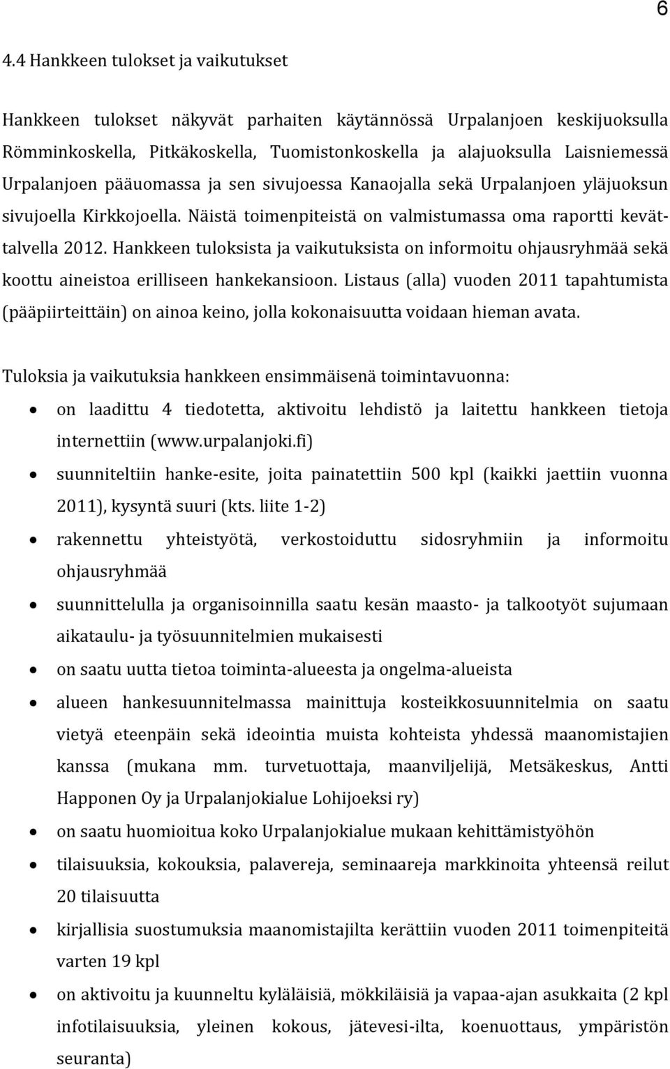 Hankkeen tuloksista ja vaikutuksista on informoitu ohjausryhmää sekä koottu aineistoa erilliseen hankekansioon.