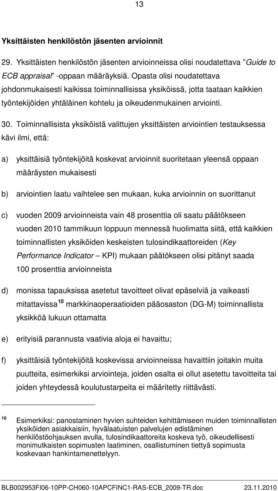 Toiminnallisista yksiköistä valittujen yksittäisten arviointien testauksessa kävi ilmi, että: a) yksittäisiä työntekijöitä koskevat arvioinnit suoritetaan yleensä oppaan määräysten mukaisesti b)