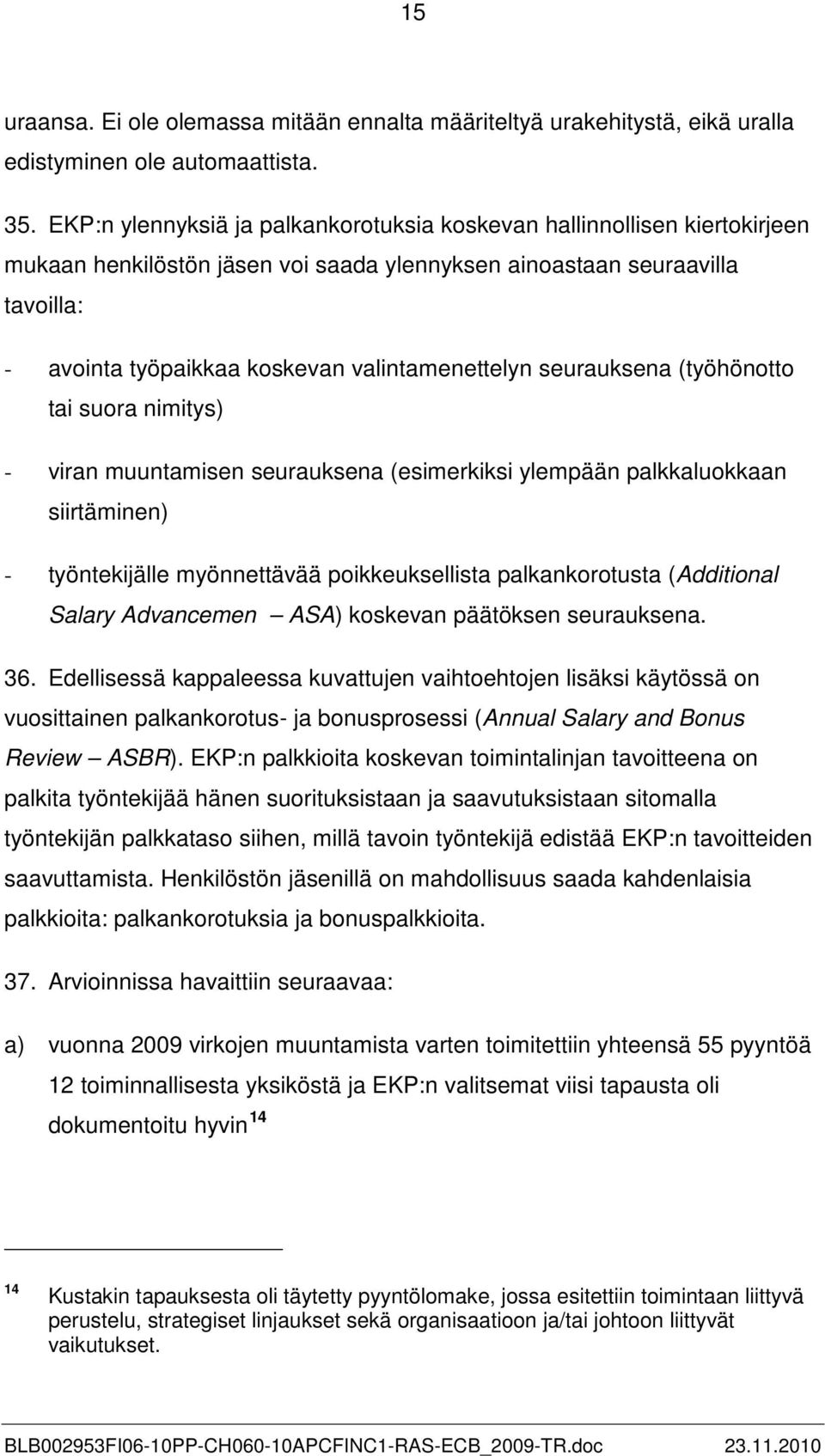 valintamenettelyn seurauksena (työhönotto tai suora nimitys) - viran muuntamisen seurauksena (esimerkiksi ylempään palkkaluokkaan siirtäminen) - työntekijälle myönnettävää poikkeuksellista