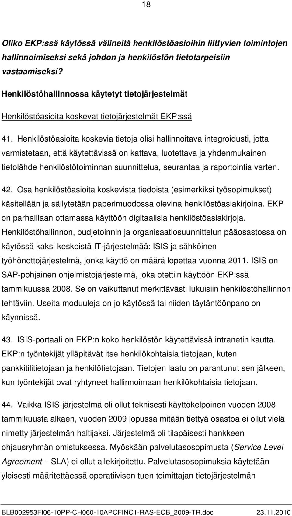 Henkilöstöasioita koskevia tietoja olisi hallinnoitava integroidusti, jotta varmistetaan, että käytettävissä on kattava, luotettava ja yhdenmukainen tietolähde henkilöstötoiminnan suunnittelua,