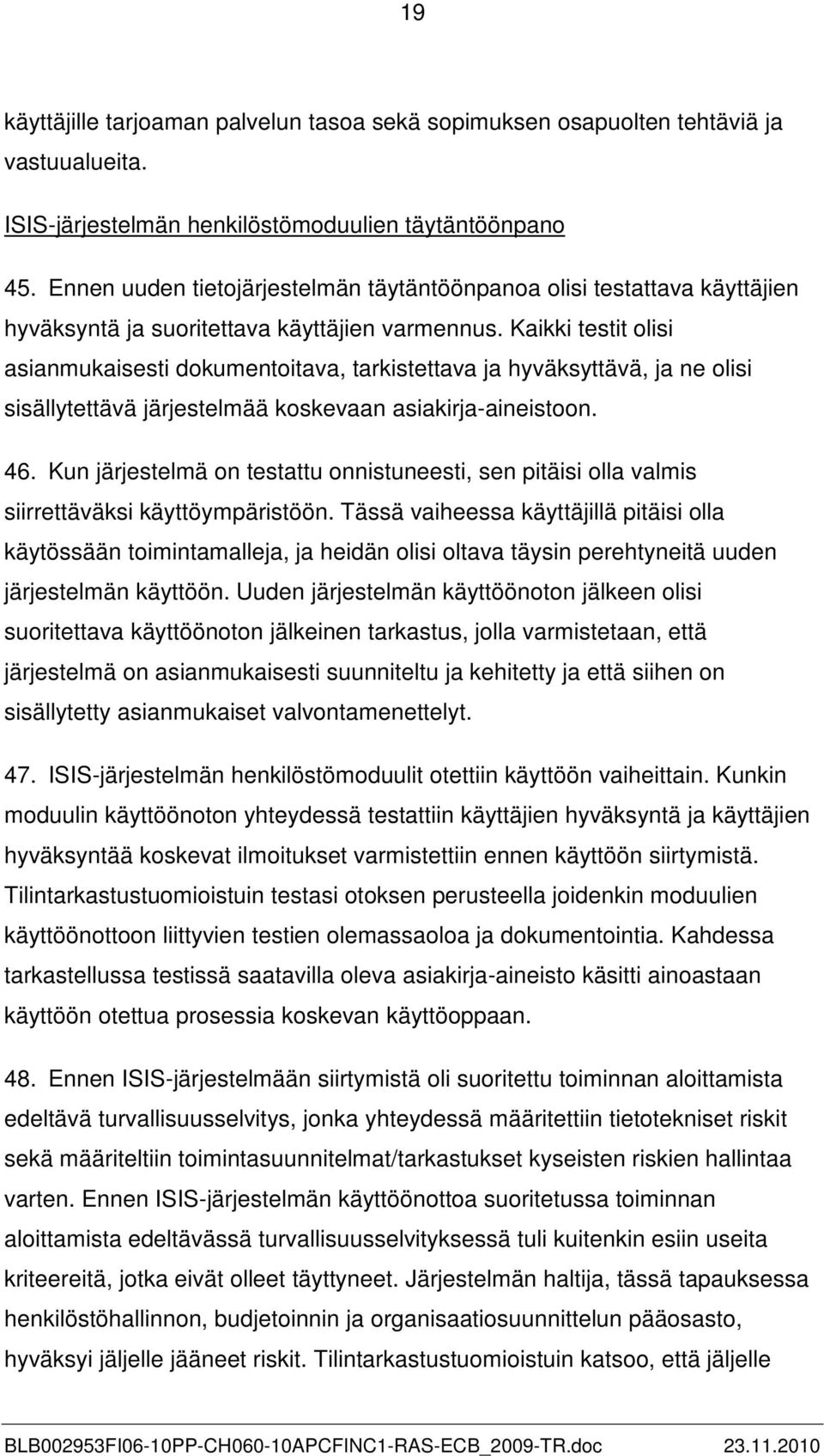 Kaikki testit olisi asianmukaisesti dokumentoitava, tarkistettava ja hyväksyttävä, ja ne olisi sisällytettävä järjestelmää koskevaan asiakirja-aineistoon. 46.