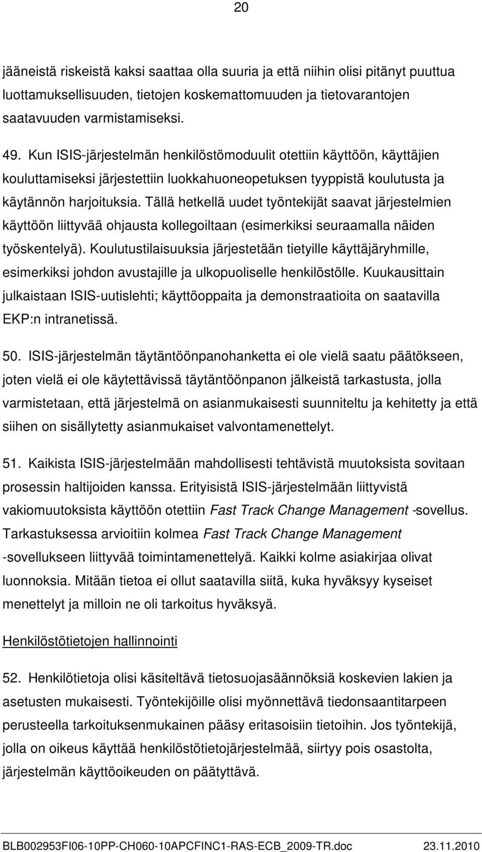 Tällä hetkellä uudet työntekijät saavat järjestelmien käyttöön liittyvää ohjausta kollegoiltaan (esimerkiksi seuraamalla näiden työskentelyä).