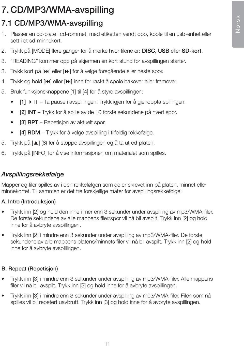 4. Trykk og hold [ ] eller [ ] inne for raskt å spole bakover eller framover. 5. Bruk funksjonsknappene [1] til [4] for å styre avspillingen: [1] Ta pause i avspillingen.