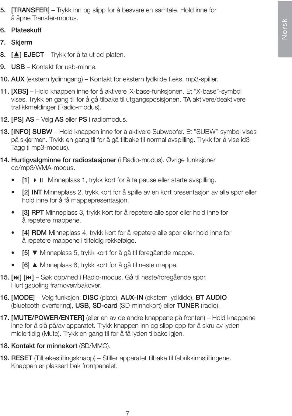 Trykk en gang til for å gå tilbake til utgangsposisjonen. TA aktivere/deaktivere trafikkmeldinger (Radio-modus). 12. [PS] AS Velg AS eller PS i radiomodus. 13.