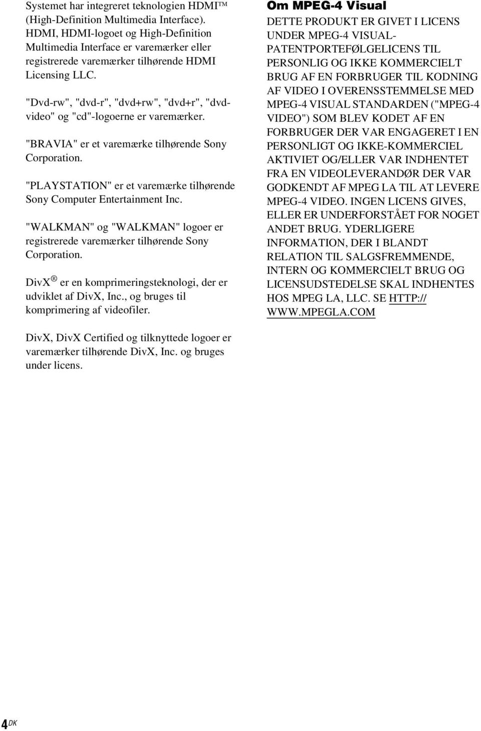 "Dvd-rw", "dvd-r", "dvd+rw", "dvd+r", "dvdvideo" og "cd"-logoerne er varemærker. "BRAVIA" er et varemærke tilhørende Sony Corporation.