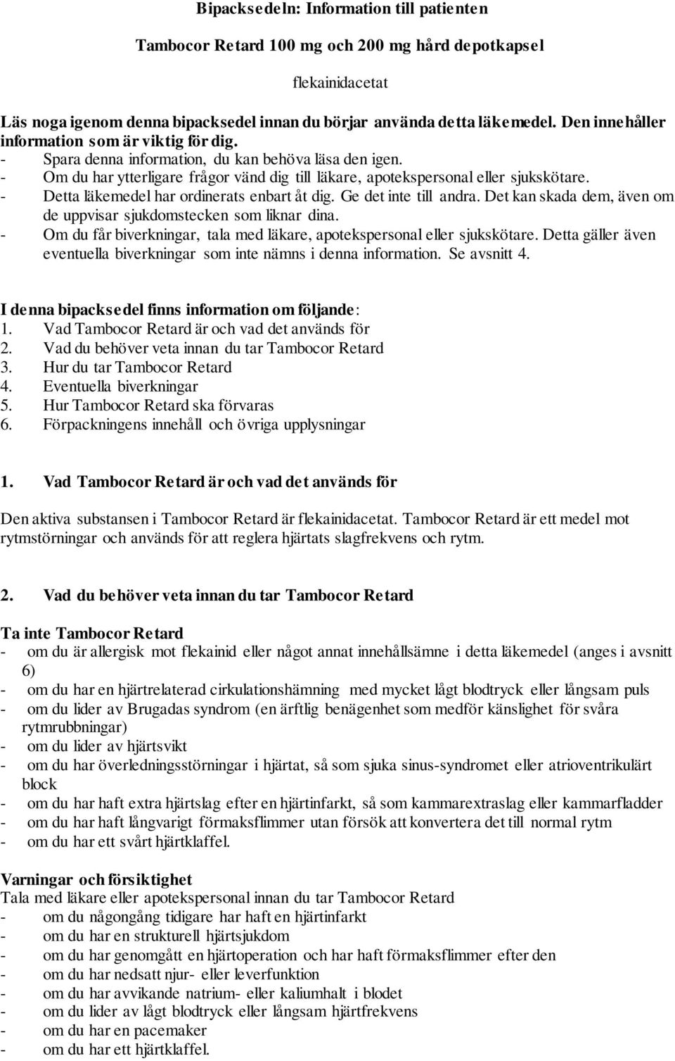 - Detta läkemedel har ordinerats enbart åt dig. Ge det inte till andra. Det kan skada dem, även om de uppvisar sjukdomstecken som liknar dina.