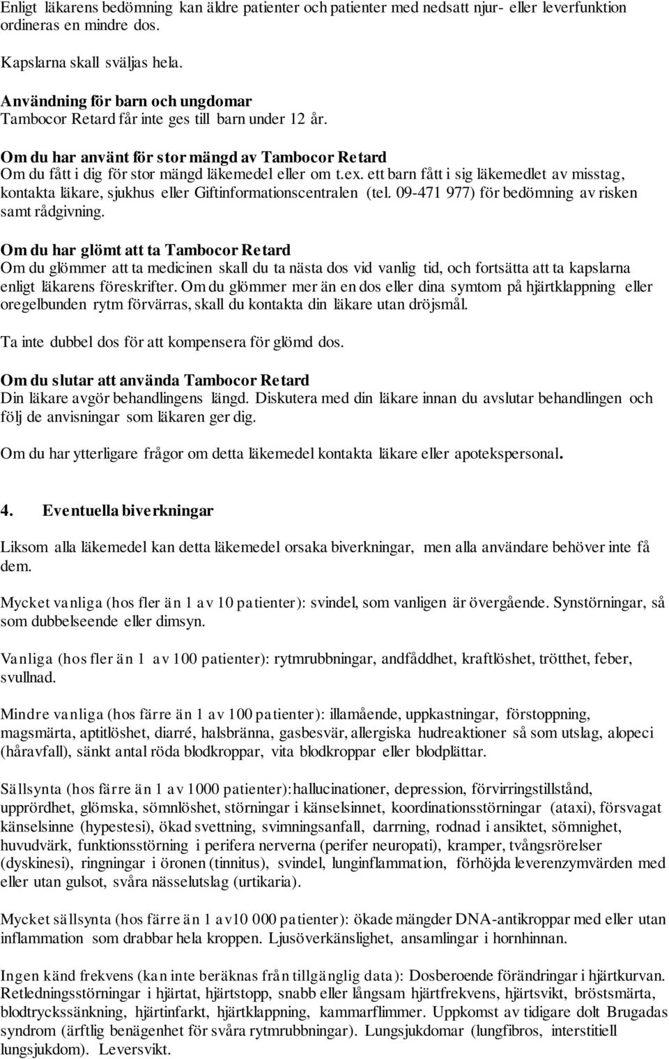 ett barn fått i sig läkemedlet av misstag, kontakta läkare, sjukhus eller Giftinformationscentralen (tel. 09-471 977) för bedömning av risken samt rådgivning.