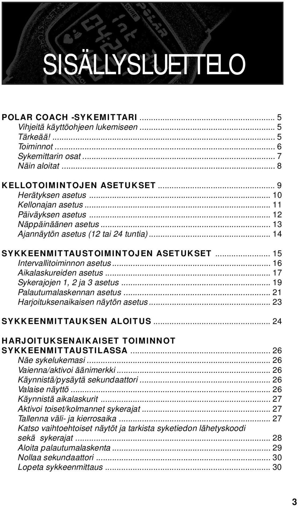 .. 15 Intervallitoiminnon asetus... 16 Aikalaskureiden asetus... 17 Sykerajojen 1, 2 ja 3 asetus... 19 Palautumalaskennan asetus... 21 Harjoituksenaikaisen näytön asetus... 23 SYKKEENMITTAUKSEN ALOITUS.