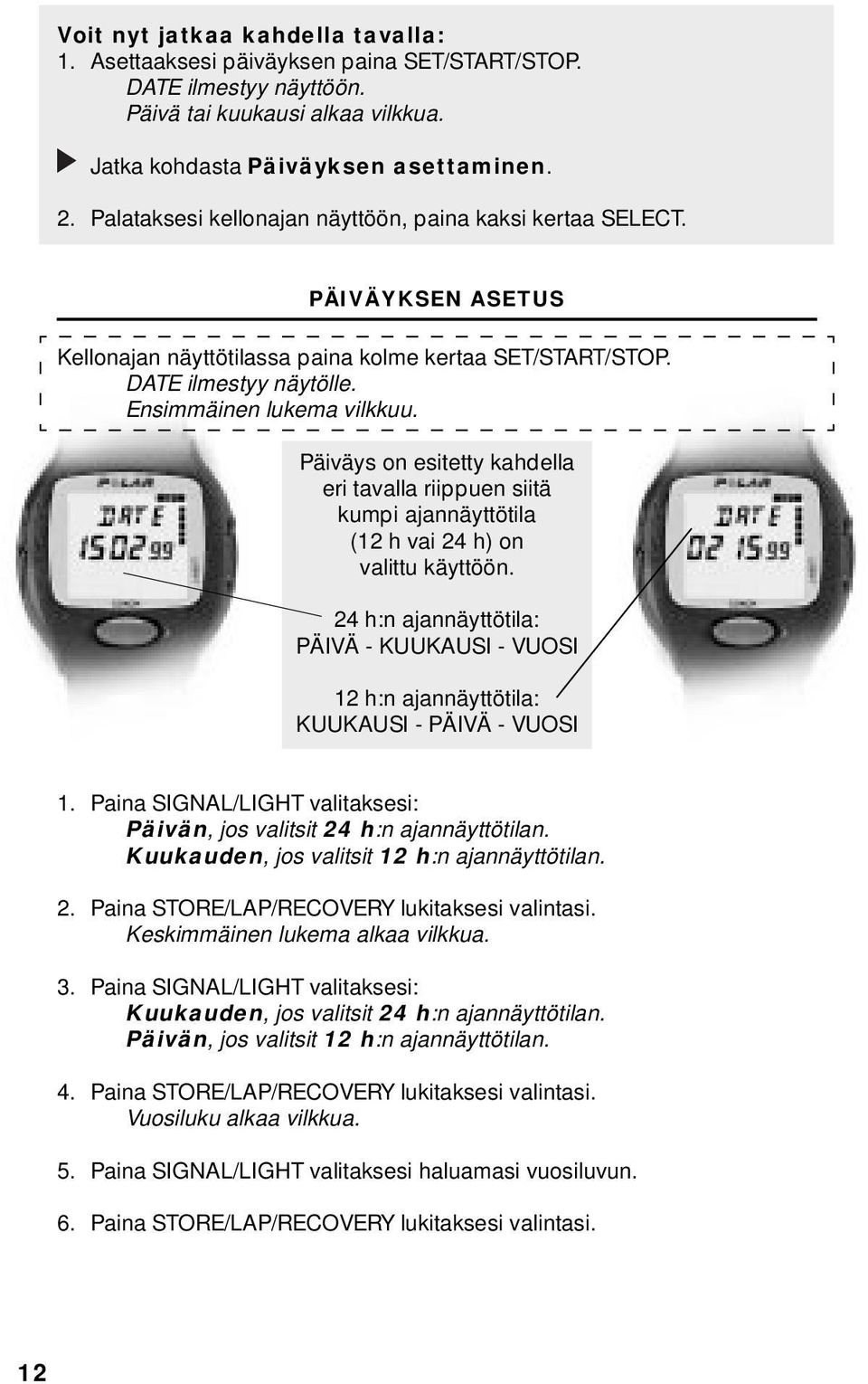 Päiväys on esitetty kahdella eri tavalla riippuen siitä kumpi ajannäyttötila (12 h vai 24 h) on valittu käyttöön.