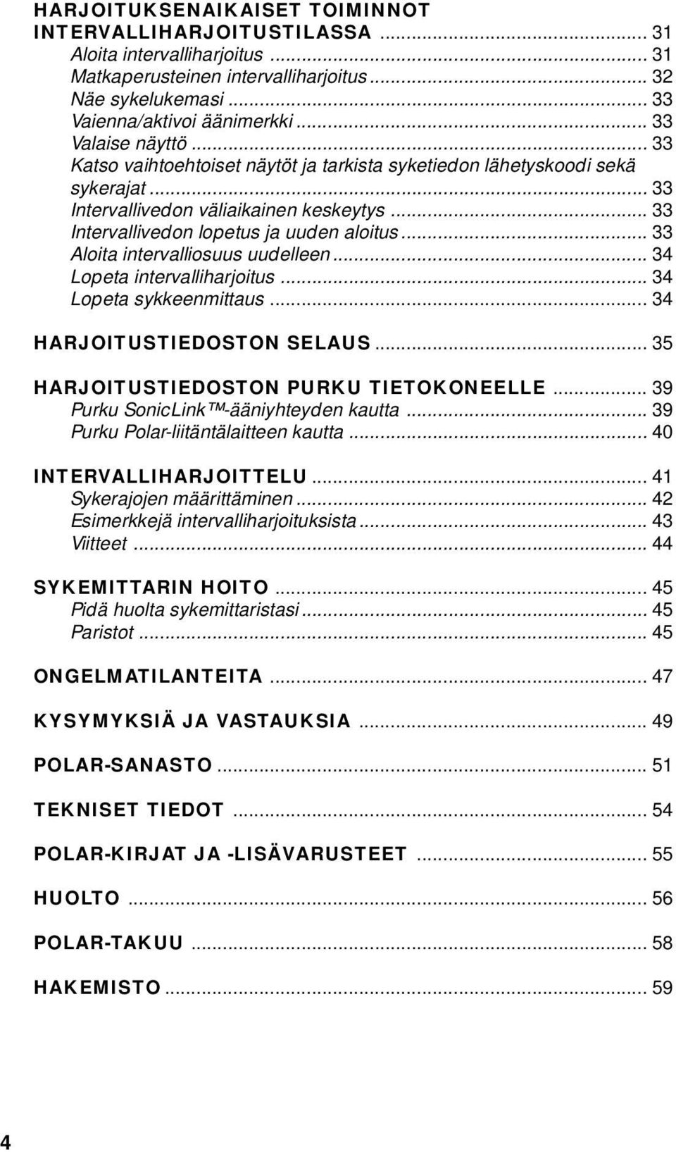 .. 33 Aloita intervalliosuus uudelleen... 34 Lopeta intervalliharjoitus... 34 Lopeta sykkeenmittaus... 34 HARJOITUSTIEDOSTON SELAUS... 35 HARJOITUSTIEDOSTON PURKU TIETOKONEELLE.