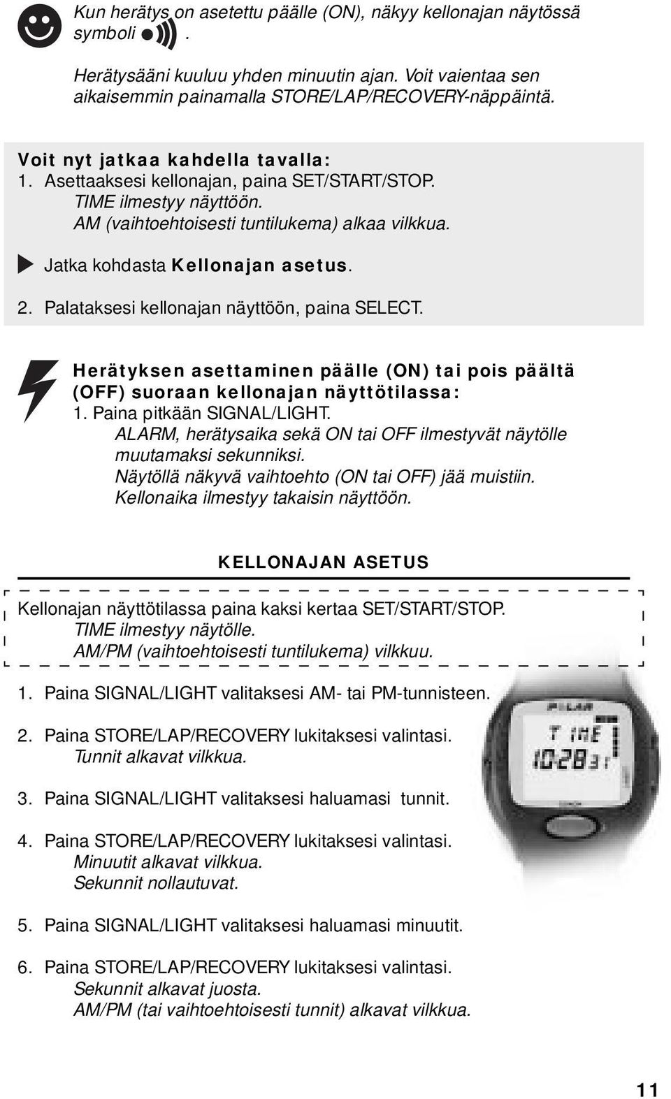 Palataksesi kellonajan näyttöön, paina SELECT. Herätyksen asettaminen päälle (ON) tai pois päältä (OFF) suoraan kellonajan näyttötilassa: 1. Paina pitkään SIGNAL/LIGHT.