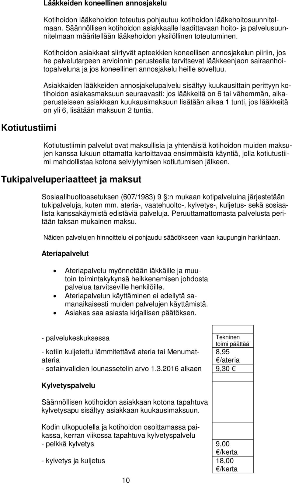 Kotihoidon asiakkaat siirtyvät apteekkien koneellisen annosjakelun piiriin, jos he palvelutarpeen arvioinnin perusteella tarvitsevat lääkkeenjaon sairaanhoitopalveluna ja jos koneellinen annosjakelu