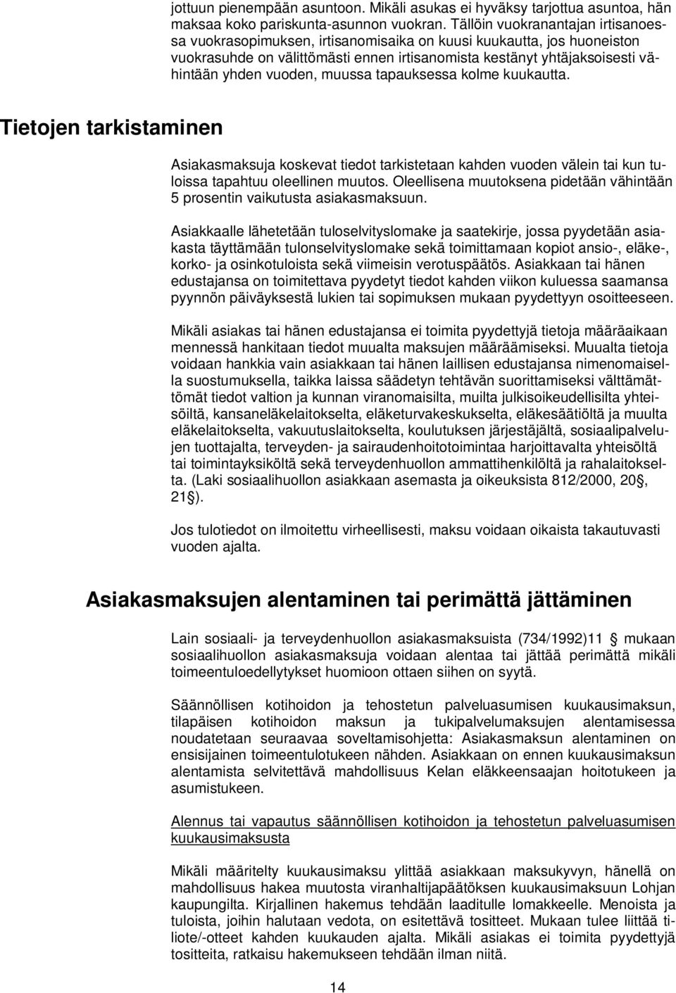 vuoden, muussa tapauksessa kolme kuukautta. Tietojen tarkistaminen Asiakasmaksuja koskevat tiedot tarkistetaan kahden vuoden välein tai kun tuloissa tapahtuu oleellinen muutos.