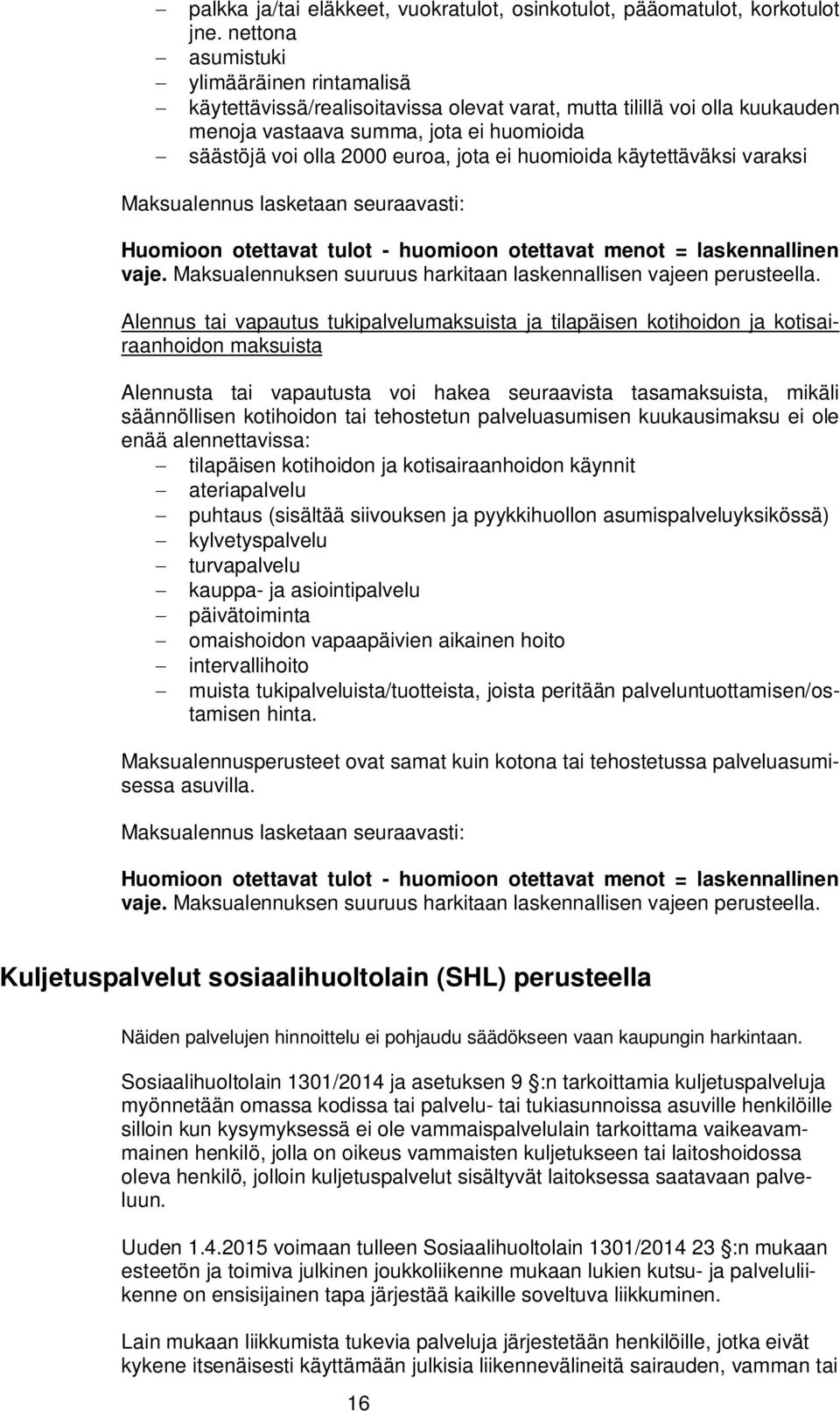 jota ei huomioida käytettäväksi varaksi Maksualennus lasketaan seuraavasti: Huomioon otettavat tulot - huomioon otettavat menot = laskennallinen vaje.