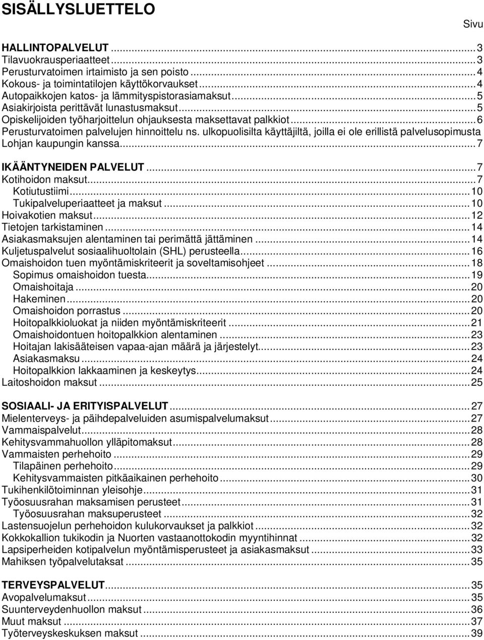 .. 6 Perusturvatoimen palvelujen hinnoittelu ns. ulkopuolisilta käyttäjiltä, joilla ei ole erillistä palvelusopimusta Lohjan kaupungin kanssa... 7 IKÄÄNTYNEIDEN PALVELUT... 7 Kotihoidon maksut.