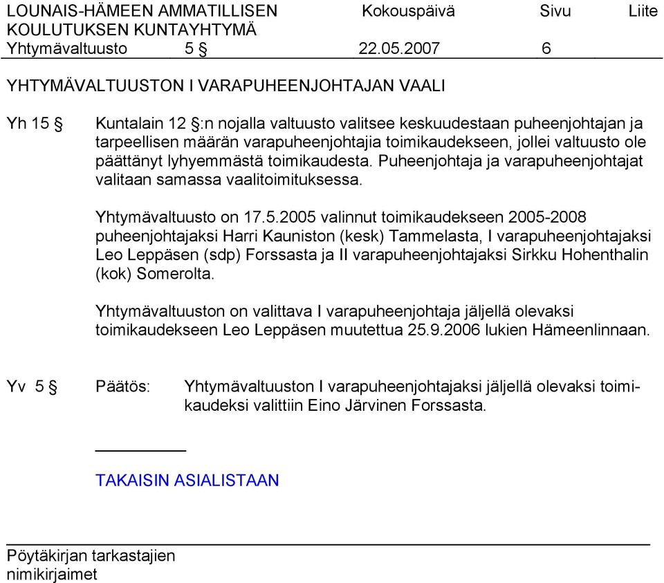 valtuusto ole päättänyt lyhyemmästä toimikaudesta. Puheenjohtaja ja varapuheenjohtajat valitaan samassa vaalitoimituksessa. Yhtymävaltuusto on 17.5.