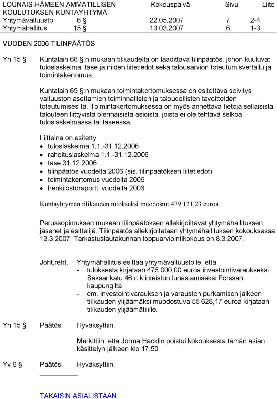 toteutumisvertailu ja toimintakertomus. Kuntalain 69 :n mukaan toimintakertomuksessa on esitettävä selvitys valtuuston asettamien toiminnallisten ja taloudellisten tavoitteiden toteutumises-ta.