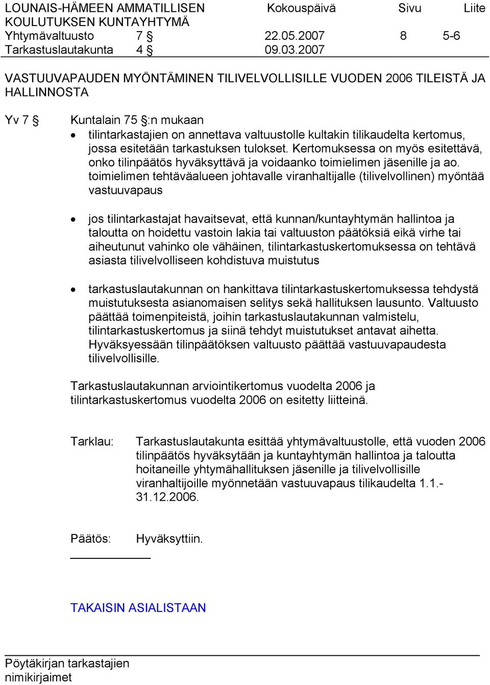 jossa esitetään tarkastuksen tulokset. Kertomuksessa on myös esitettävä, onko tilinpäätös hyväksyttävä ja voidaanko toimielimen jäsenille ja ao.