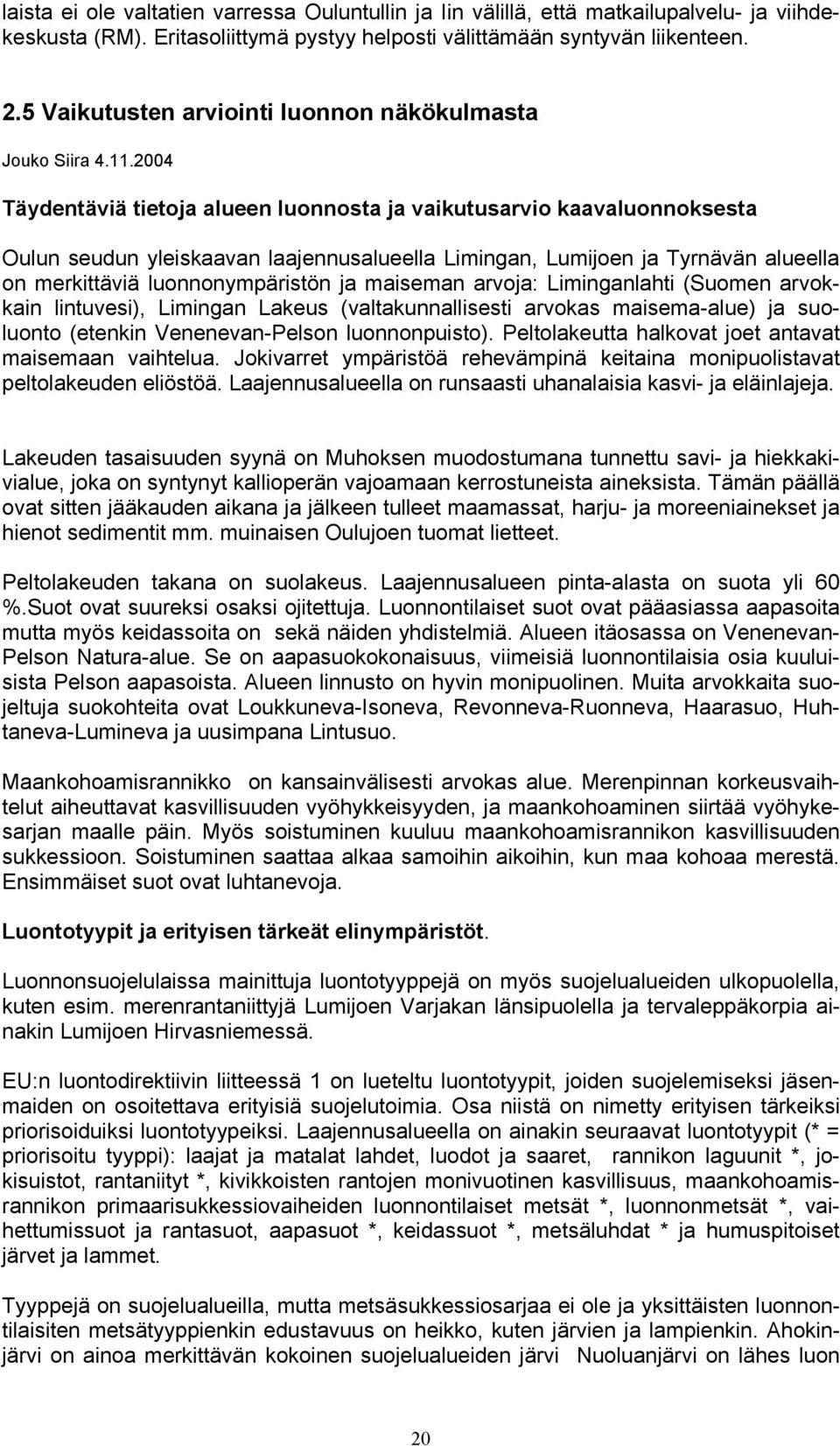 2004 Täydentäviä tietoja alueen luonnosta ja vaikutusarvio kaavaluonnoksesta Oulun seudun yleiskaavan laajennusalueella Limingan, Lumijoen ja Tyrnävän alueella on merkittäviä luonnonympäristön ja