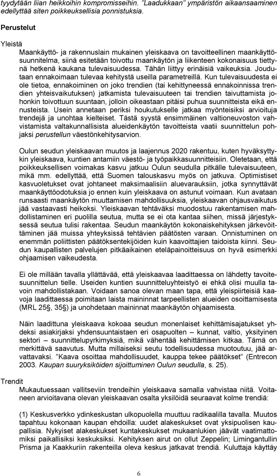 tulevaisuudessa. Tähän liittyy erinäisiä vaikeuksia. Joudutaan ennakoimaan tulevaa kehitystä useilla parametreillä.