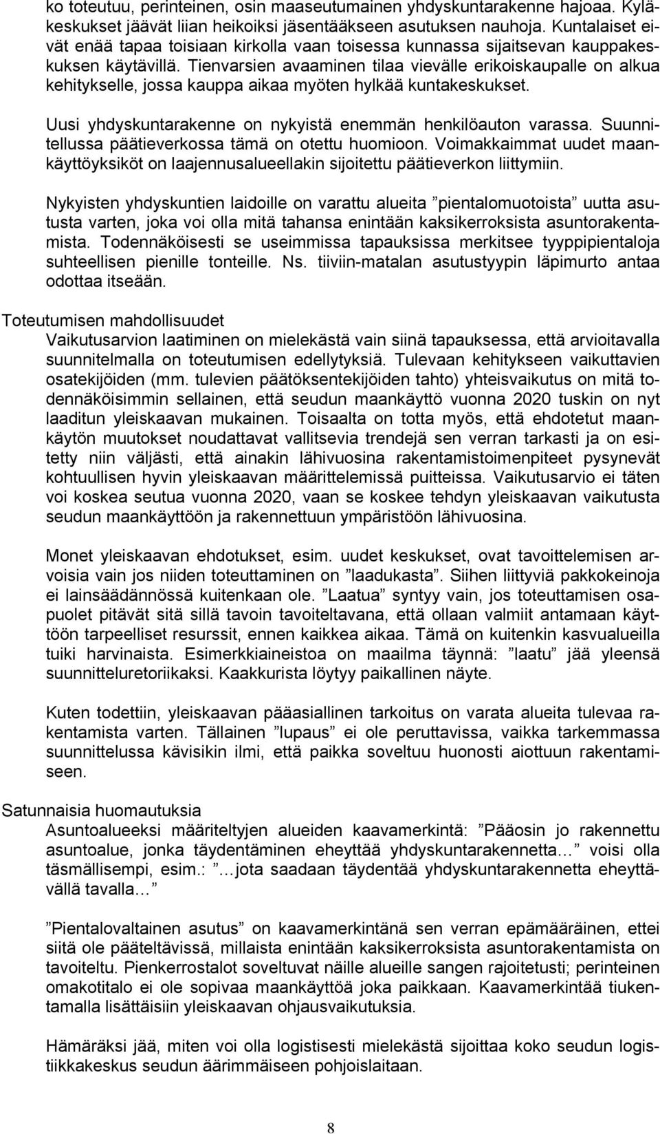 Tienvarsien avaaminen tilaa vievälle erikoiskaupalle on alkua kehitykselle, jossa kauppa aikaa myöten hylkää kuntakeskukset. Uusi yhdyskuntarakenne on nykyistä enemmän henkilöauton varassa.