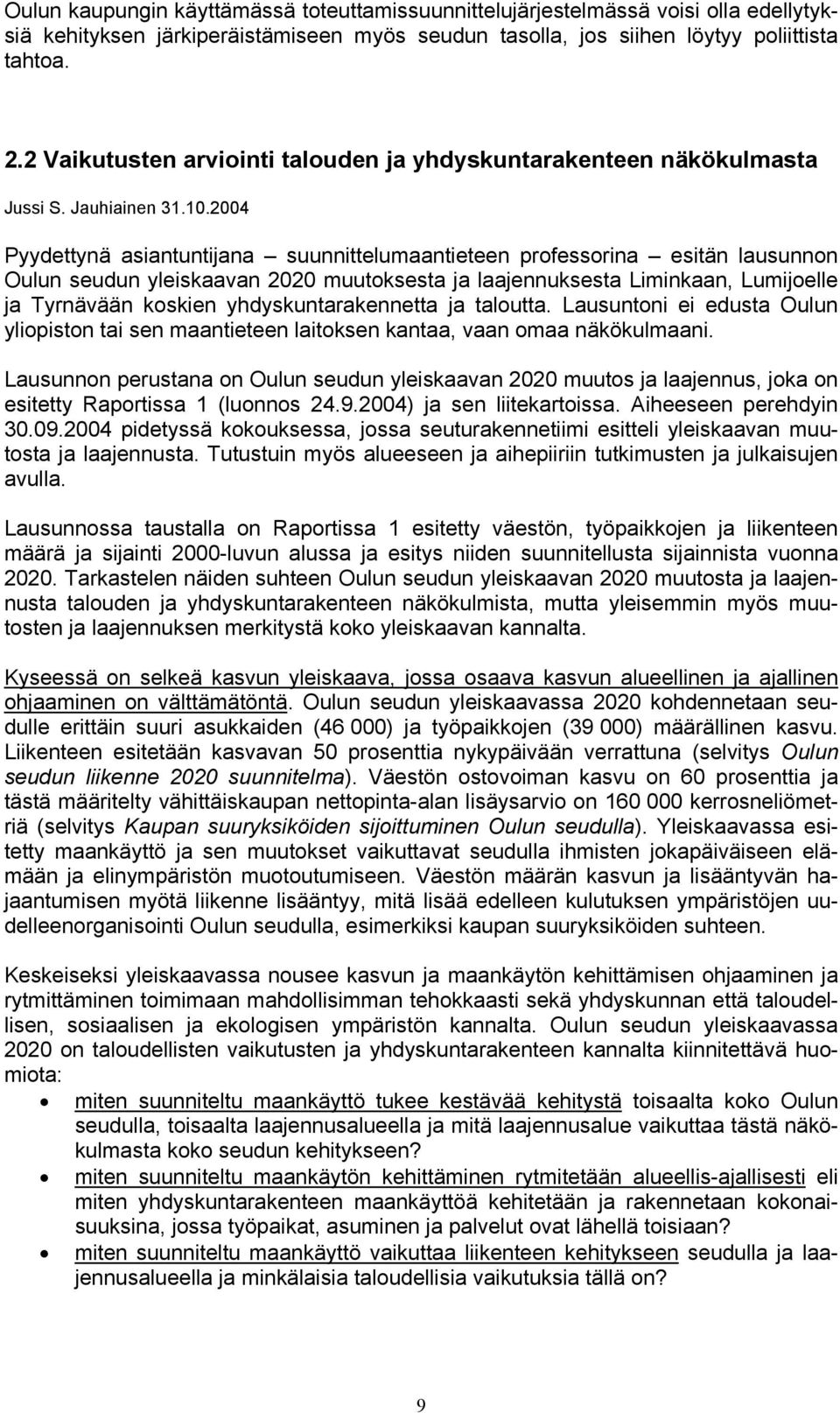 2004 Pyydettynä asiantuntijana suunnittelumaantieteen professorina esitän lausunnon Oulun seudun yleiskaavan 2020 muutoksesta ja laajennuksesta Liminkaan, Lumijoelle ja Tyrnävään koskien