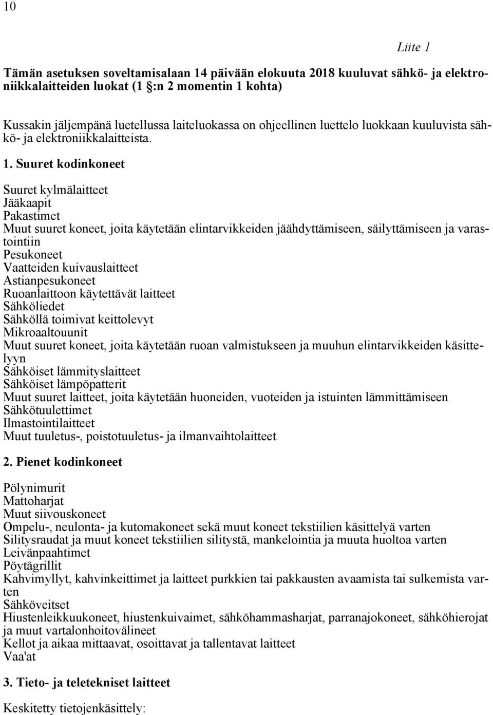 Suuret kodinkoneet Suuret kylmälaitteet Jääkaapit Pakastimet Muut suuret koneet, joita käytetään elintarvikkeiden jäähdyttämiseen, säilyttämiseen ja varastointiin Pesukoneet Vaatteiden