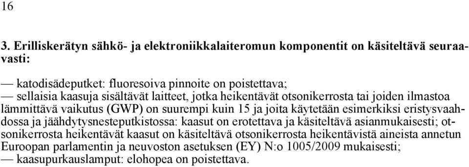 esimerkiksi eristysvaahdossa ja jäähdytysnesteputkistossa: kaasut on erotettava ja käsiteltävä asianmukaisesti; otsonikerrosta heikentävät kaasut on