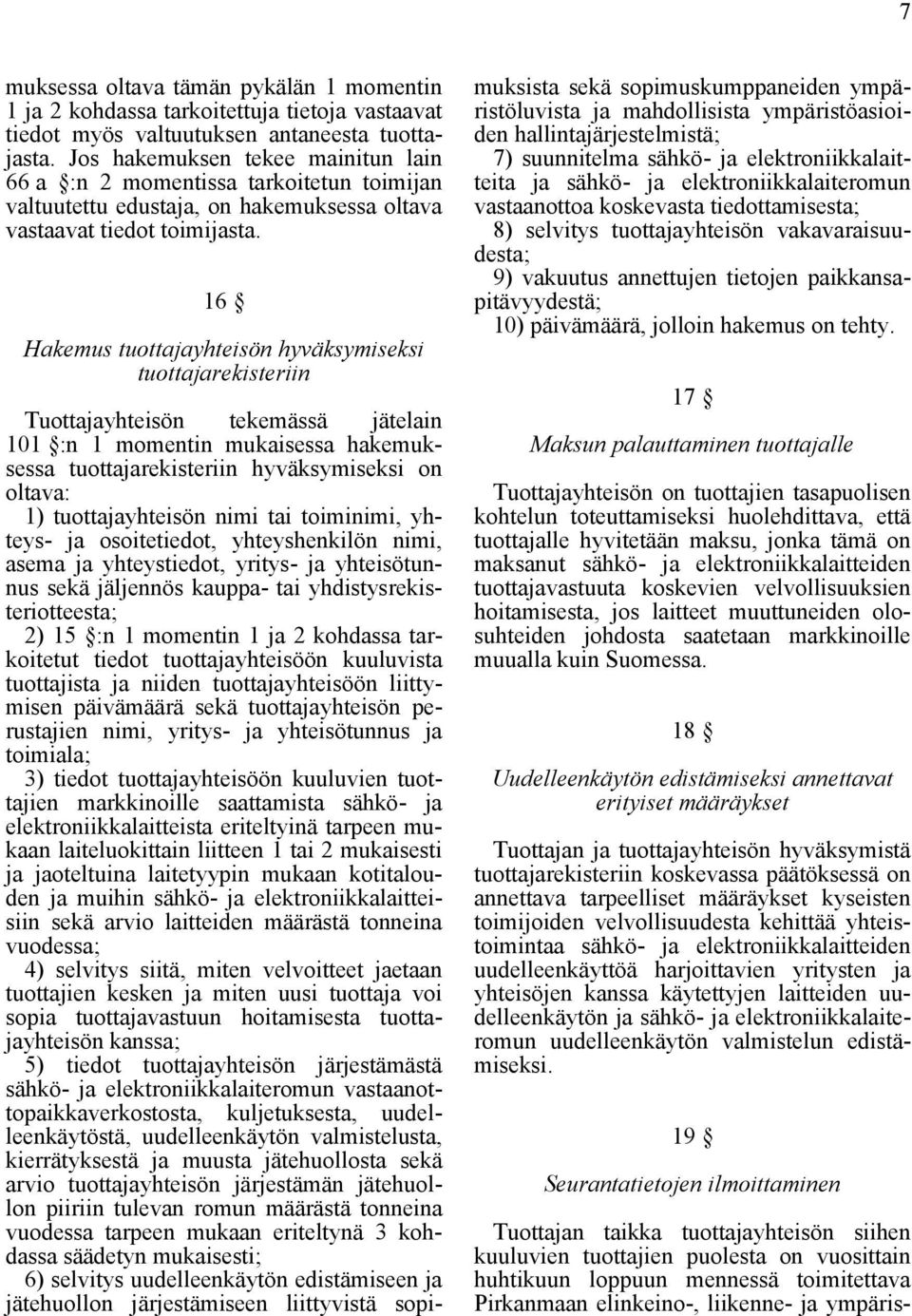 16 Hakemus tuottajayhteisön hyväksymiseksi tuottajarekisteriin Tuottajayhteisön tekemässä jätelain 101 :n 1 momentin mukaisessa hakemuksessa tuottajarekisteriin hyväksymiseksi on oltava: 1)