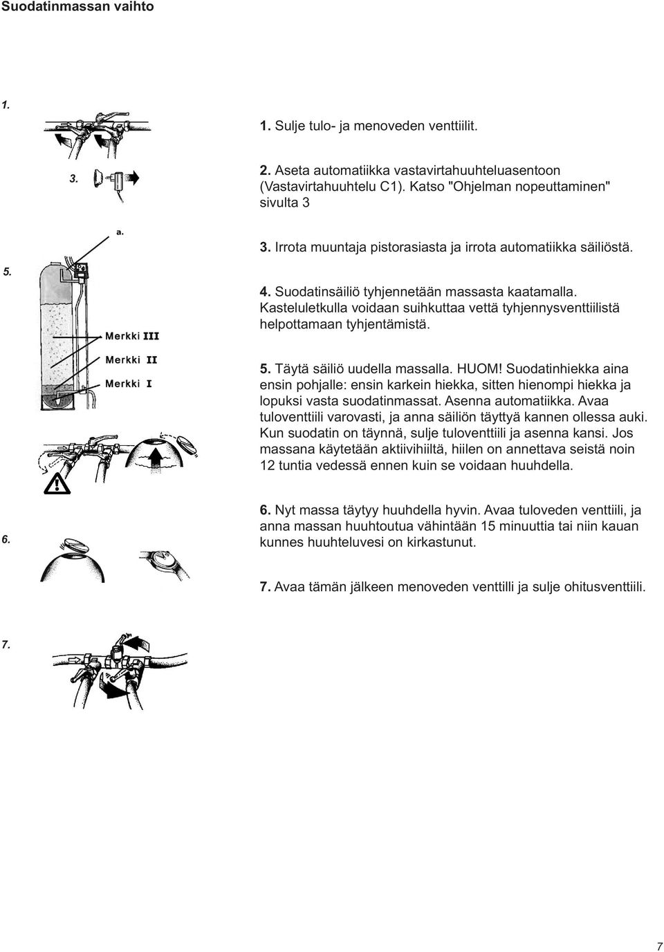 Kasteluletkulla voidaan suihkuttaa vettä tyhjennysventtiilistä helpottamaan tyhjentämistä. 5. Täytä säiliö uudella massalla. HUOM!