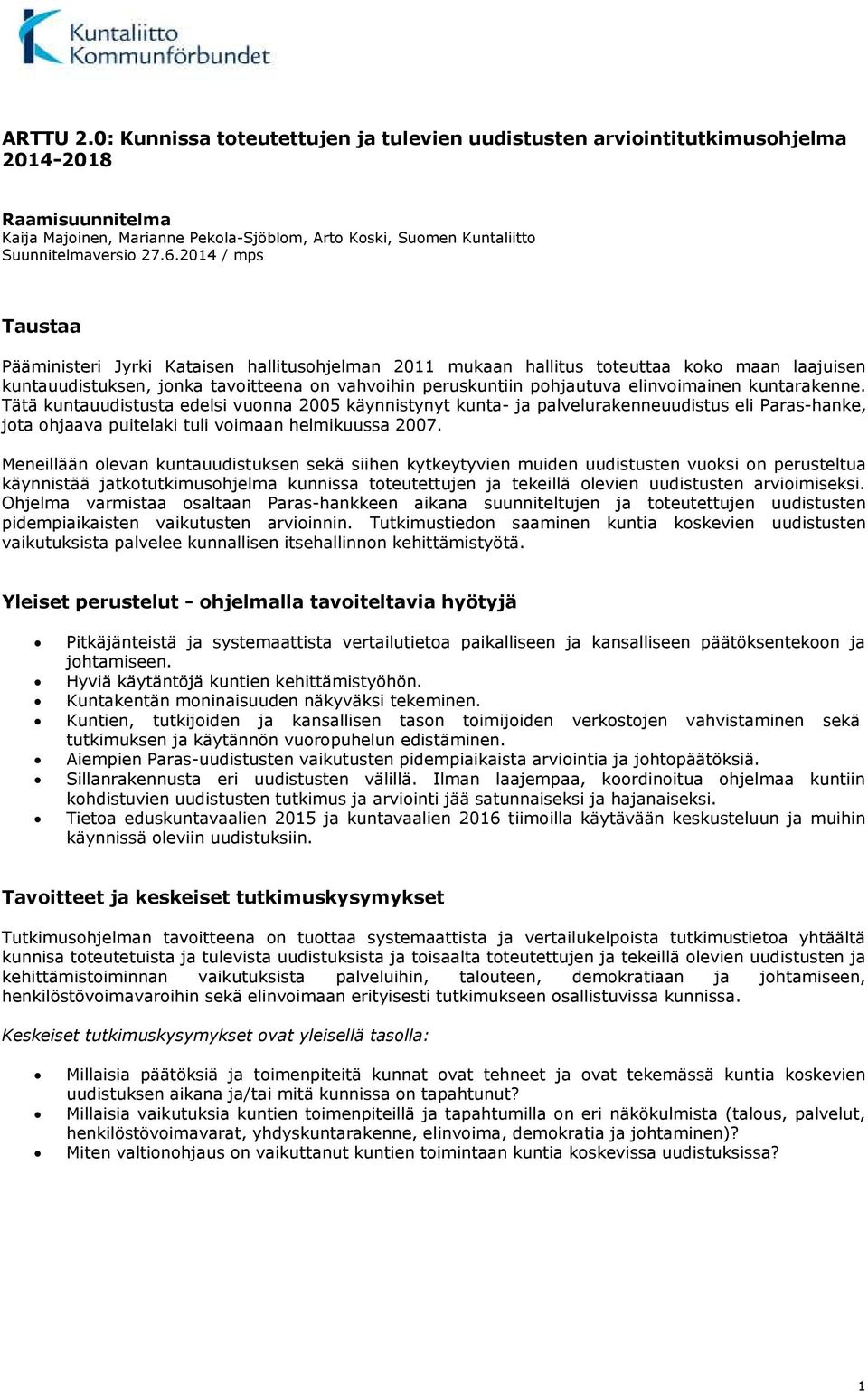 2014 / mps Taustaa Pääministeri Jyrki Kataisen hallitusohjelman 2011 mukaan hallitus toteuttaa koko maan laajuisen kuntauudistuksen, jonka tavoitteena on vahvoihin peruskuntiin pohjautuva