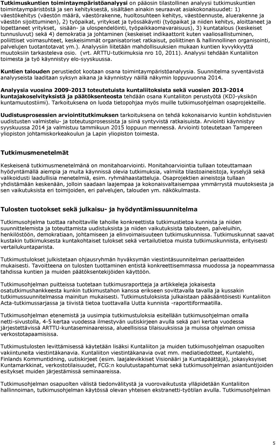 lopettaneet yritykset, sisään- ja ulospendelöinti, työpaikkaomavaraisuus), 3) kuntatalous (keskeiset tunnusluvut) sekä 4) demokratia ja johtaminen (keskeiset indikaattorit kuten vaaliosallistuminen,