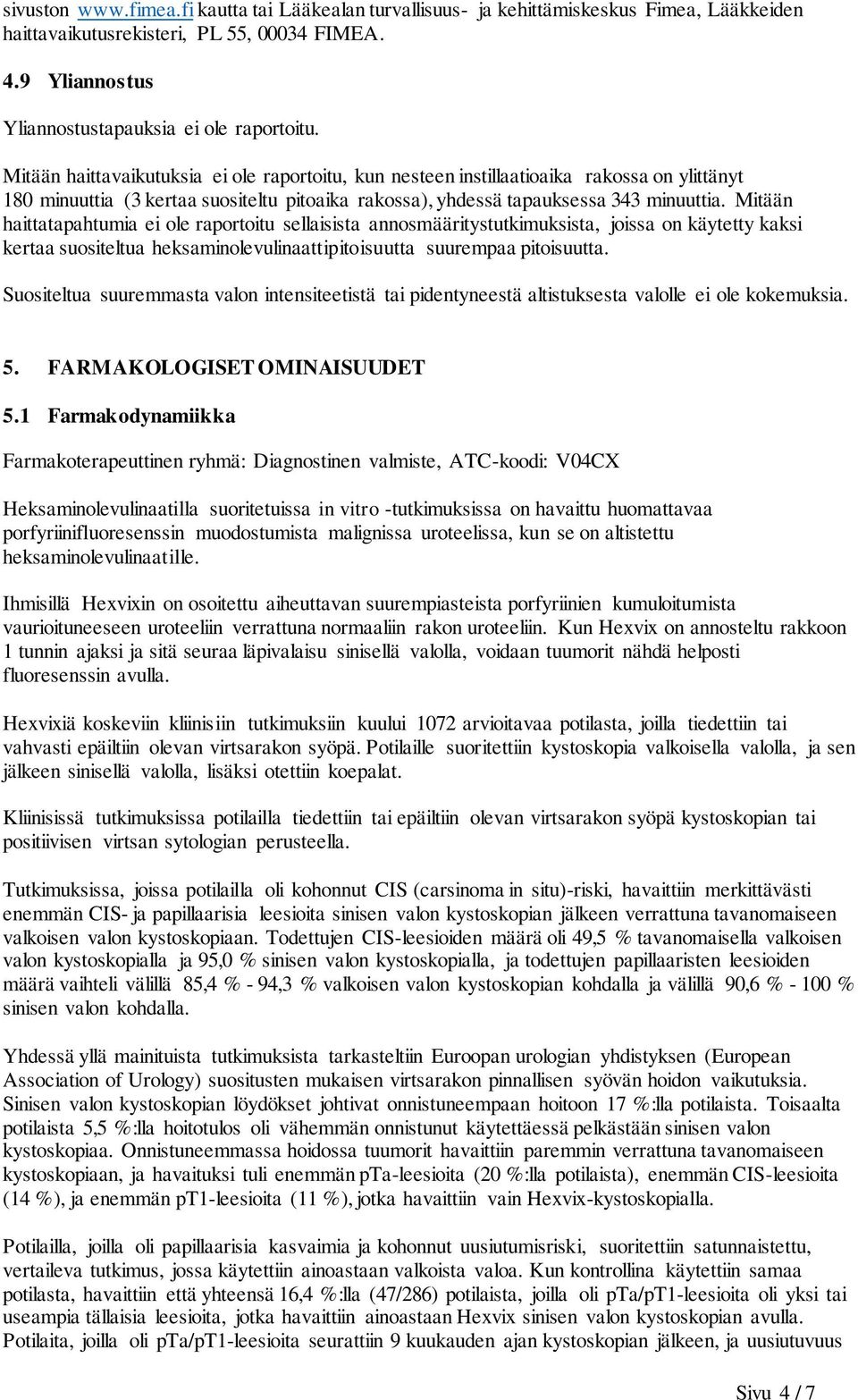 Mitään haittatapahtumia ei ole raportoitu sellaisista annosmääritystutkimuksista, joissa on käytetty kaksi kertaa suositeltua heksaminolevulinaattipitoisuutta suurempaa pitoisuutta.