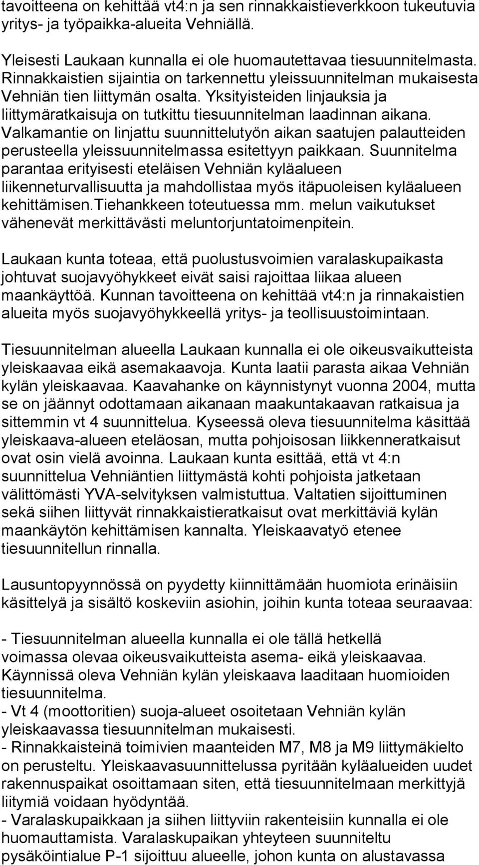 Valkamantie on linjattu suunnittelutyön aikan saatujen palautteiden perusteella yleissuunnitelmassa esitettyyn paikkaan.