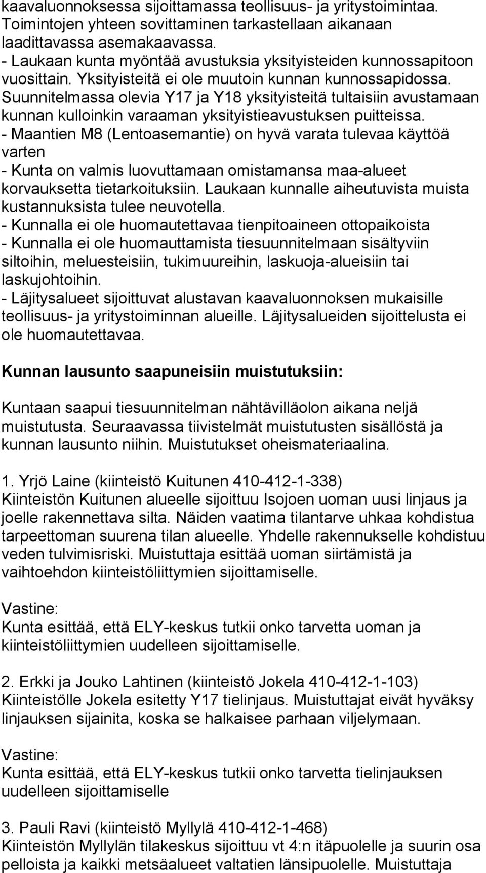 Suunnitelmassa olevia Y17 ja Y18 yksityisteitä tultaisiin avustamaan kunnan kulloinkin varaaman yksityistieavustuksen puitteissa.