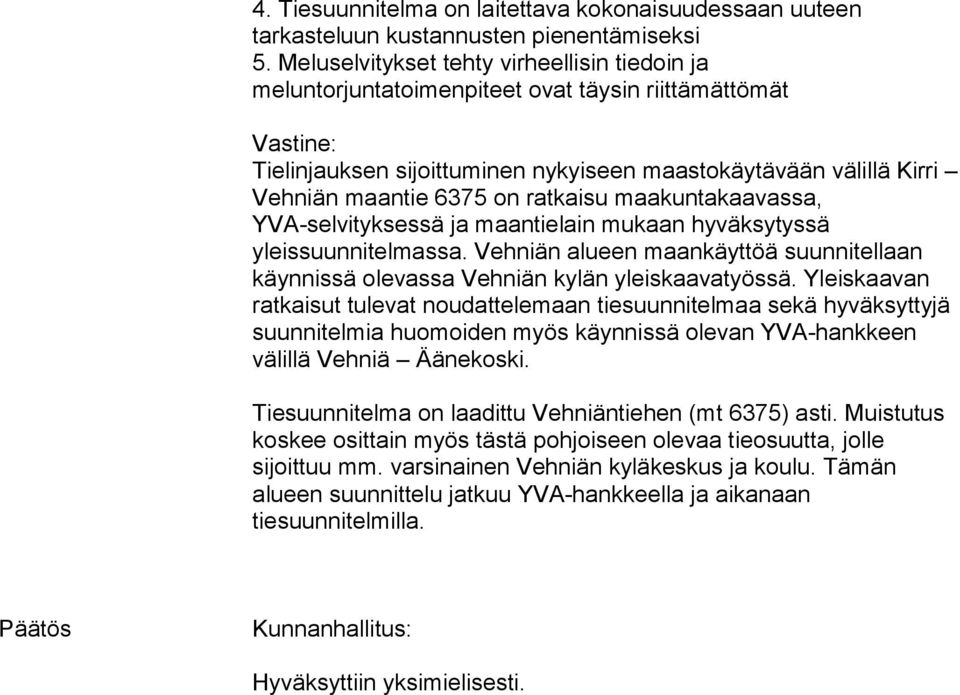 maakuntakaavassa, YVA-selvityksessä ja maantielain mukaan hyväksytyssä yleissuunnitelmassa. Vehniän alueen maankäyttöä suunnitellaan käynnissä olevassa Vehniän kylän yleiskaavatyössä.