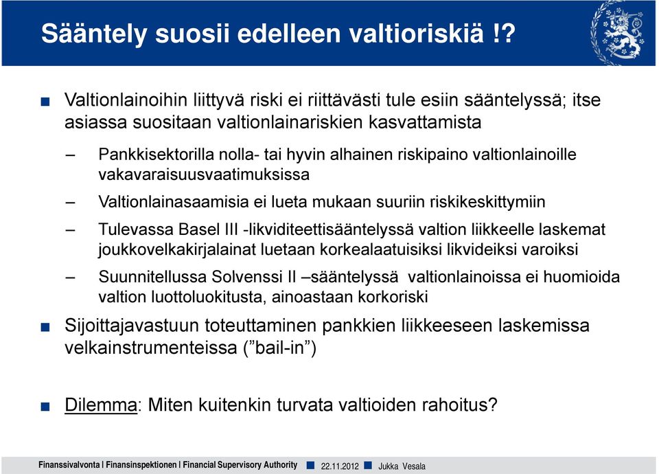 valtionlainoille vakavaraisuusvaatimuksissa Valtionlainasaamisia ei lueta mukaan suuriin riskikeskittymiin Tulevassa Basel III -likviditeettisääntelyssä valtion liikkeelle laskemat