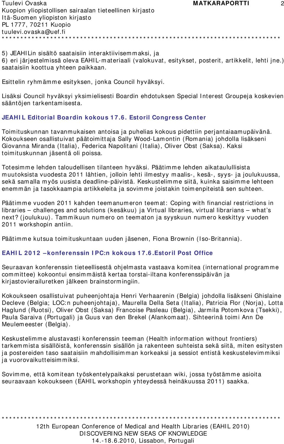 Lisäksi Council hyväksyi yksimielisesti Boardin ehdotuksen Special Interest Groupeja koskevien sääntöjen tarkentamisesta. JEAHIL Editorial Boardin kokous 17.6.