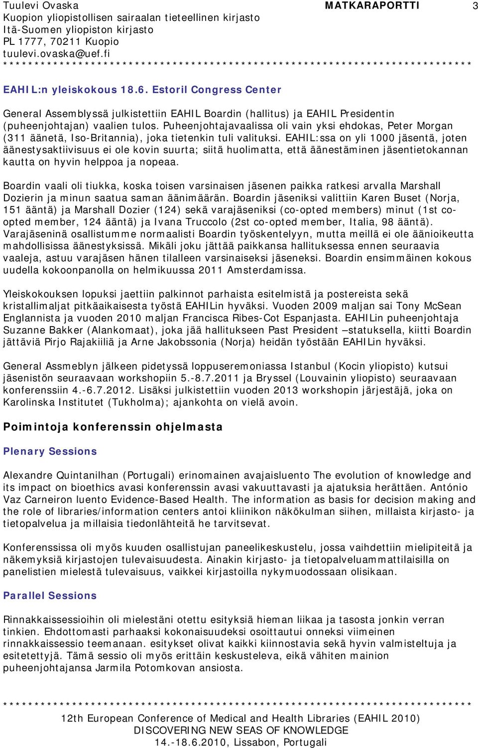 EAHIL:ssa on yli 1000 jäsentä, joten äänestysaktiivisuus ei ole kovin suurta; siitä huolimatta, että äänestäminen jäsentietokannan kautta on hyvin helppoa ja nopeaa.