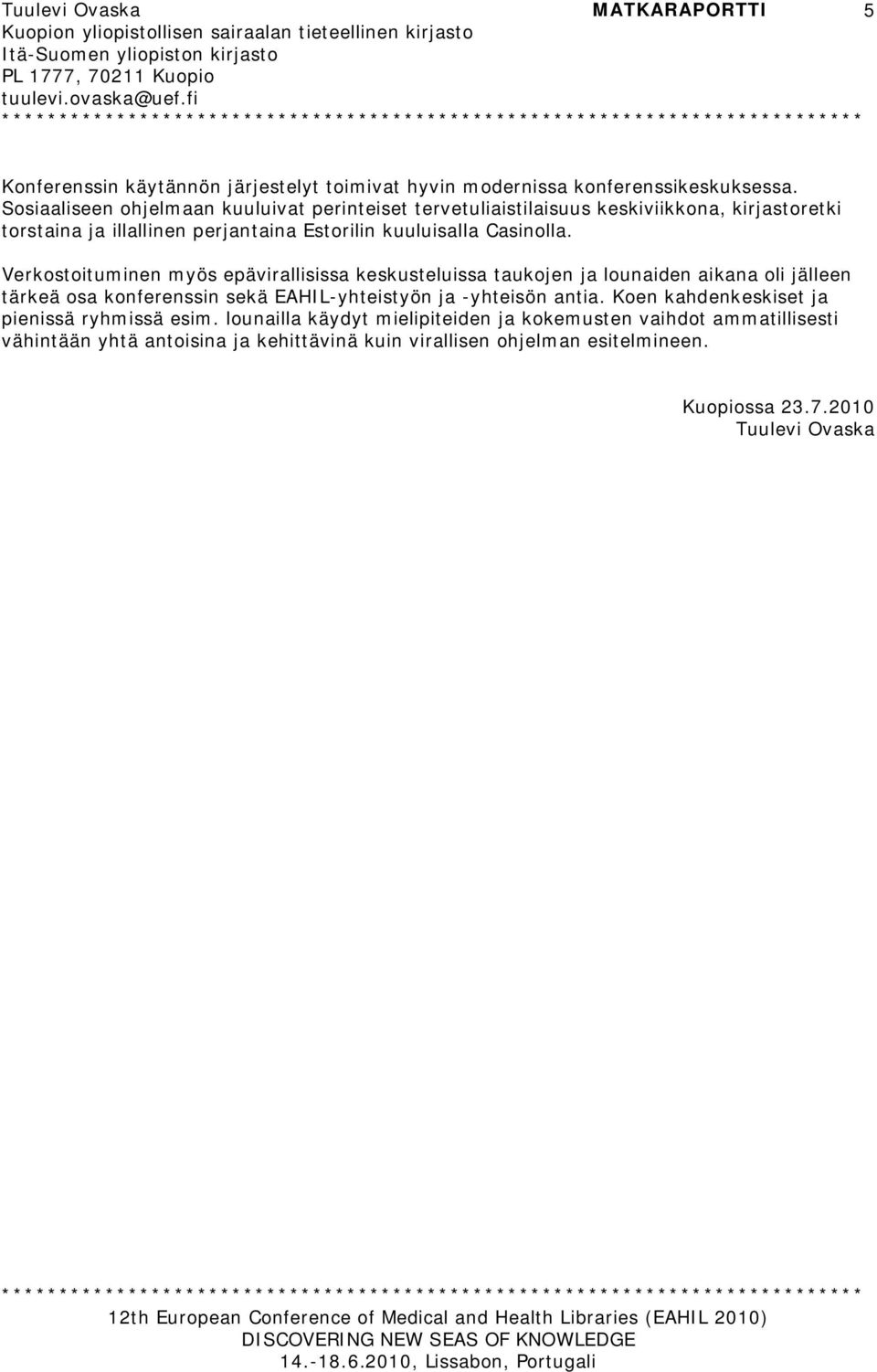 Verkostoituminen myös epävirallisissa keskusteluissa taukojen ja lounaiden aikana oli jälleen tärkeä osa konferenssin sekä EAHIL-yhteistyön ja -yhteisön antia.