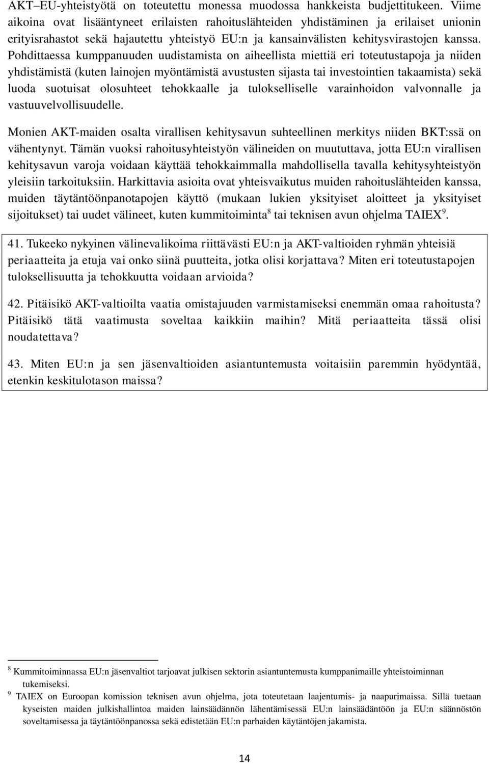 Pohdittaessa kumppanuuden uudistamista on aiheellista miettiä eri toteutustapoja ja niiden yhdistämistä (kuten lainojen myöntämistä avustusten sijasta tai investointien takaamista) sekä luoda