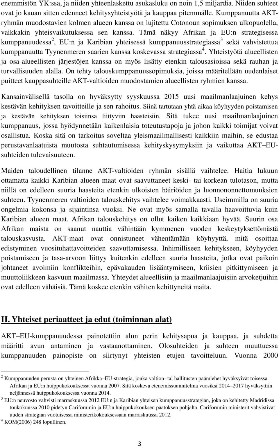 Tämä näkyy Afrikan ja EU:n strategisessa kumppanuudessa 2, EU:n ja Karibian yhteisessä kumppanuusstrategiassa 3 sekä vahvistettua kumppanuutta Tyynenmeren saarien kanssa koskevassa strategiassa 4.