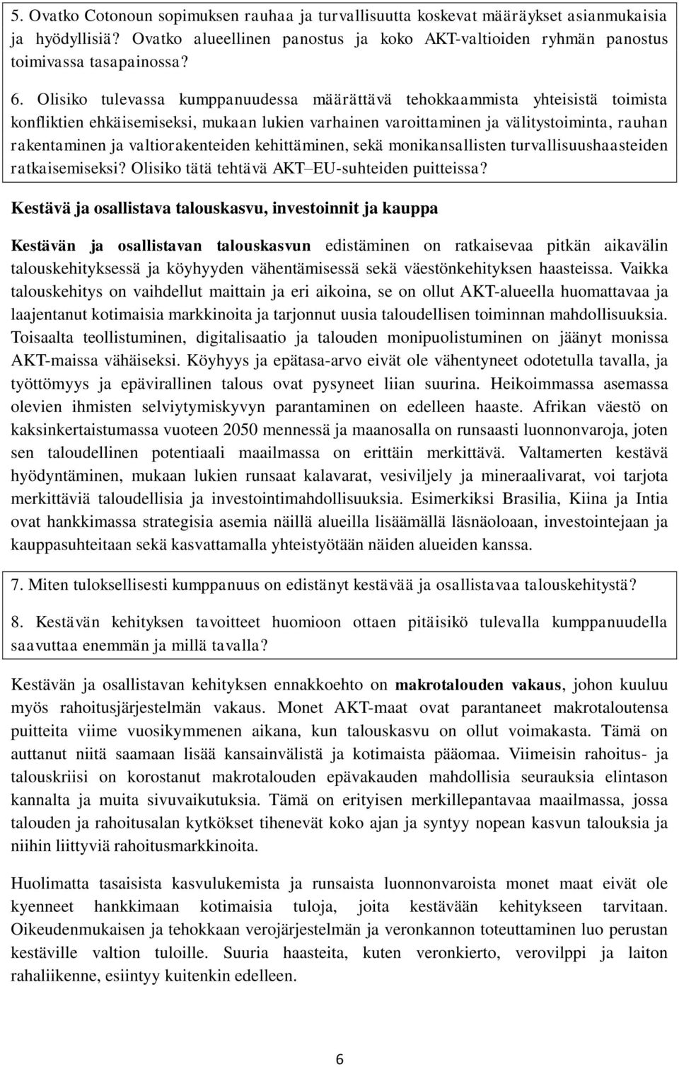 valtiorakenteiden kehittäminen, sekä monikansallisten turvallisuushaasteiden ratkaisemiseksi? Olisiko tätä tehtävä AKT EU-suhteiden puitteissa?