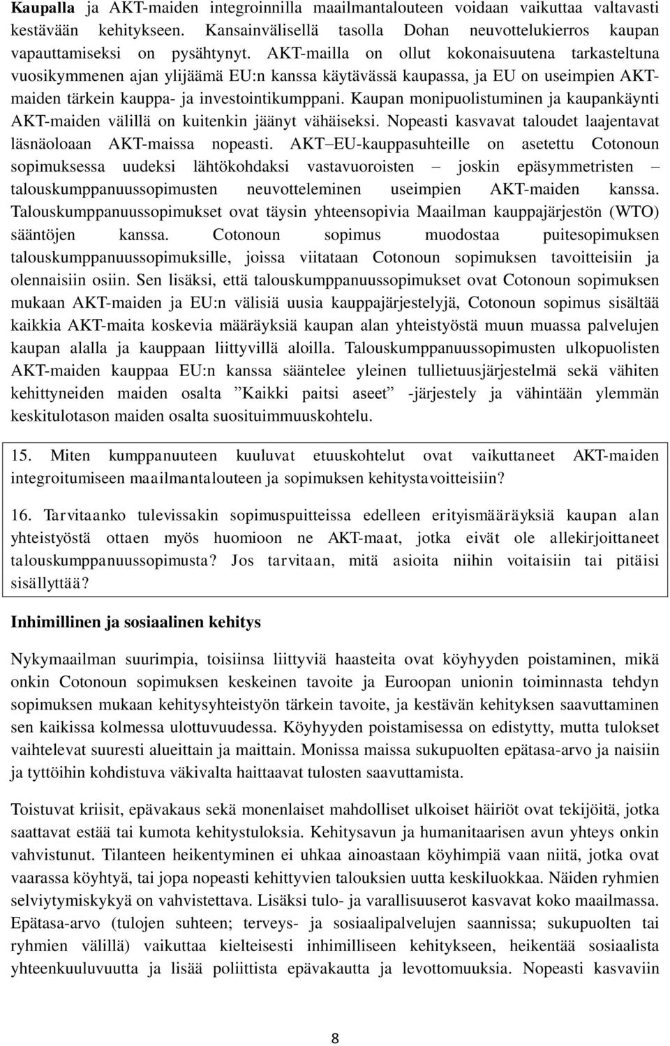 Kaupan monipuolistuminen ja kaupankäynti AKT-maiden välillä on kuitenkin jäänyt vähäiseksi. Nopeasti kasvavat taloudet laajentavat läsnäoloaan AKT-maissa nopeasti.