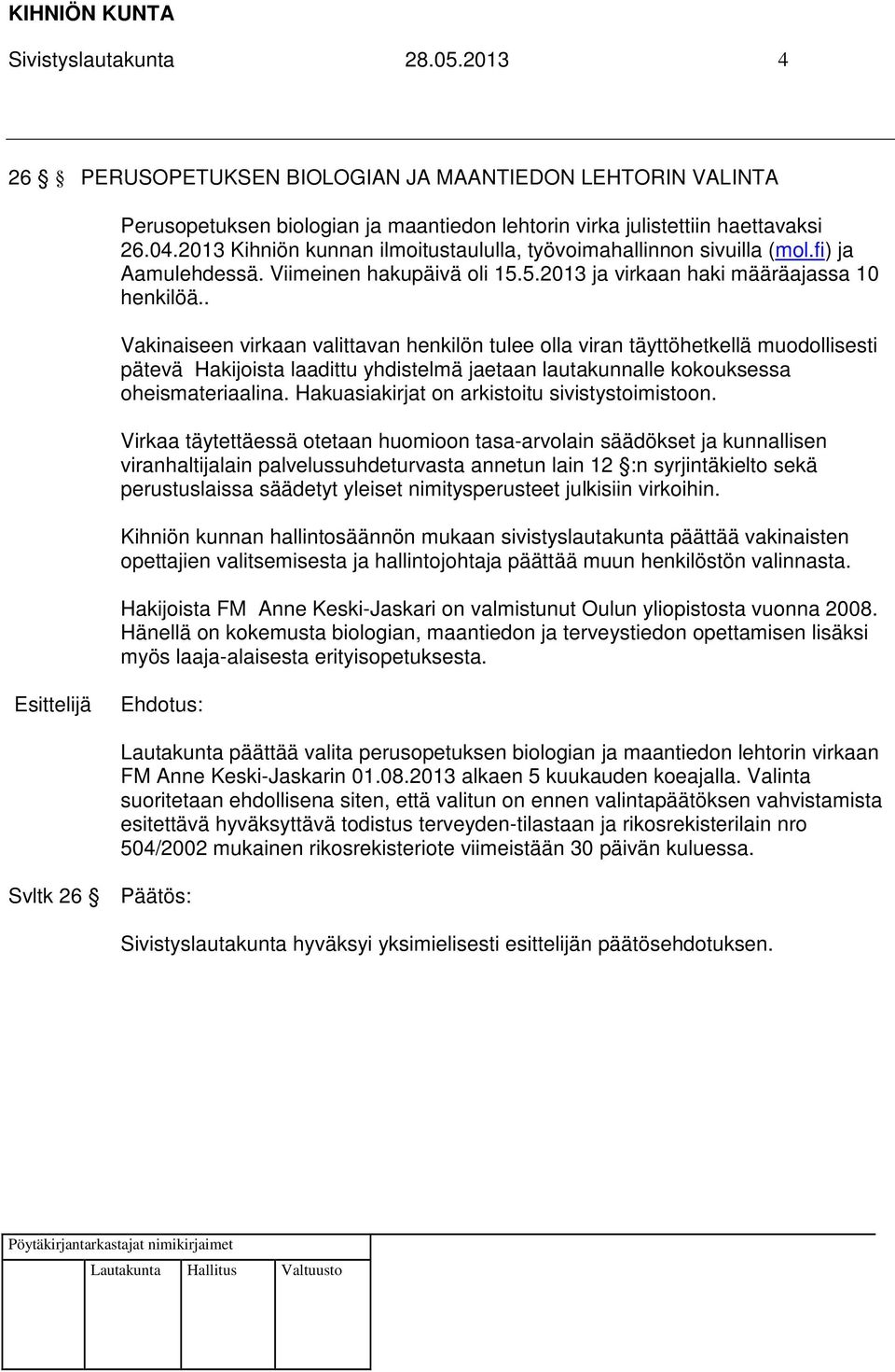 . Vakinaiseen virkaan valittavan henkilön tulee olla viran täyttöhetkellä muodollisesti pätevä Hakijoista laadittu yhdistelmä jaetaan lautakunnalle kokouksessa oheismateriaalina.