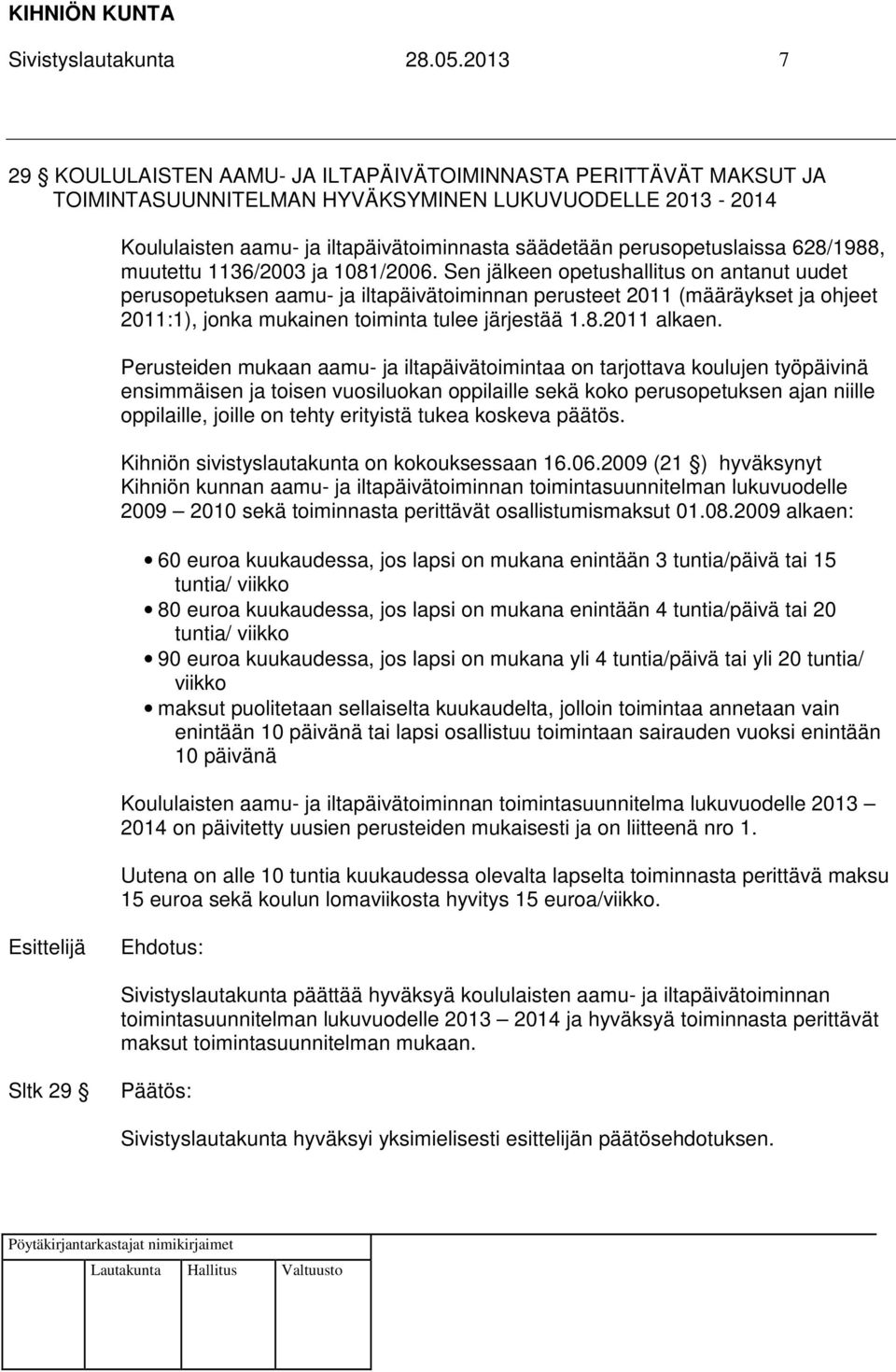 perusopetuslaissa 628/1988, muutettu 1136/2003 ja 1081/2006.