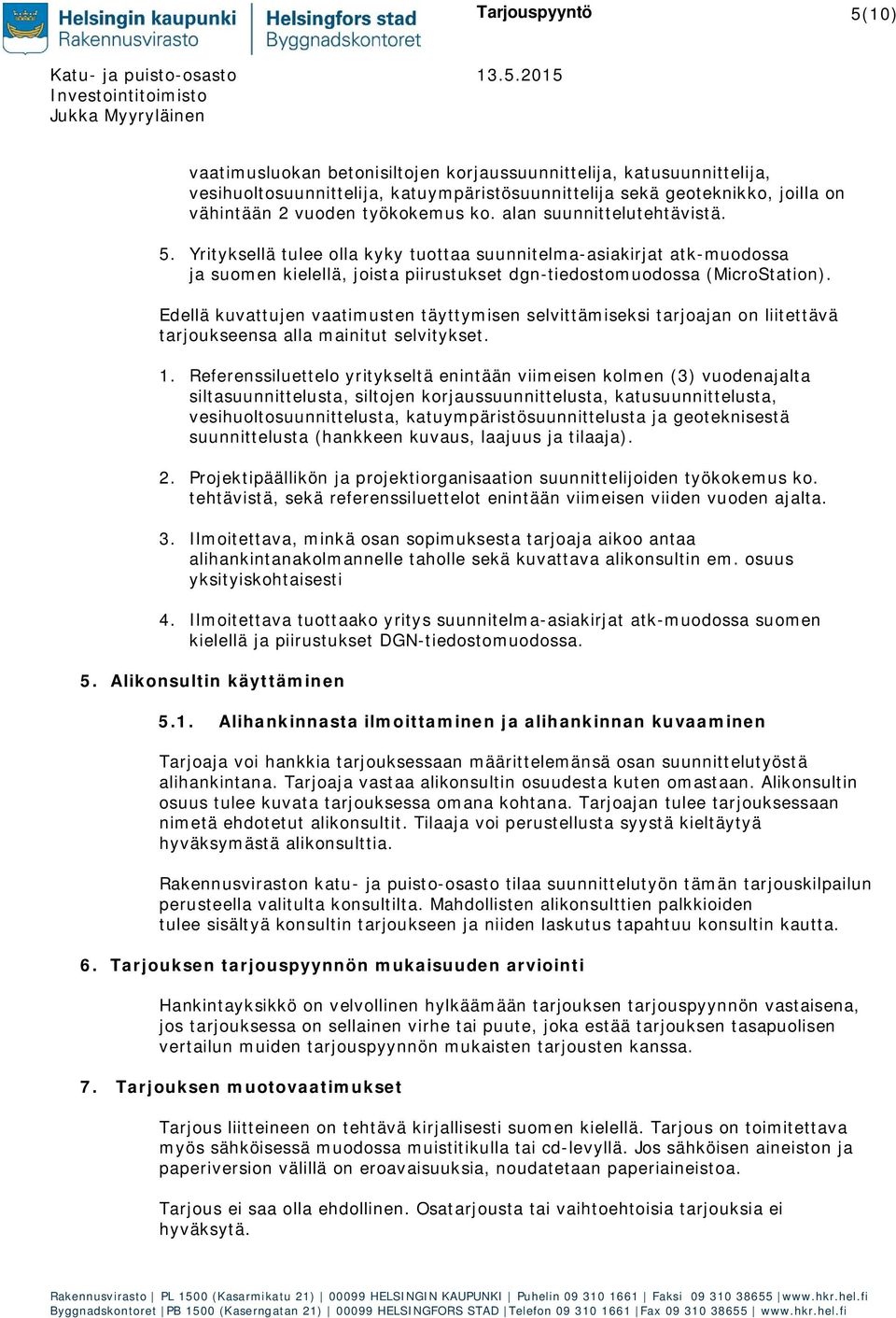 Edellä kuvattujen vaatimusten täyttymisen selvittämiseksi tarjoajan on liitettävä tarjoukseensa alla mainitut selvitykset. 1.