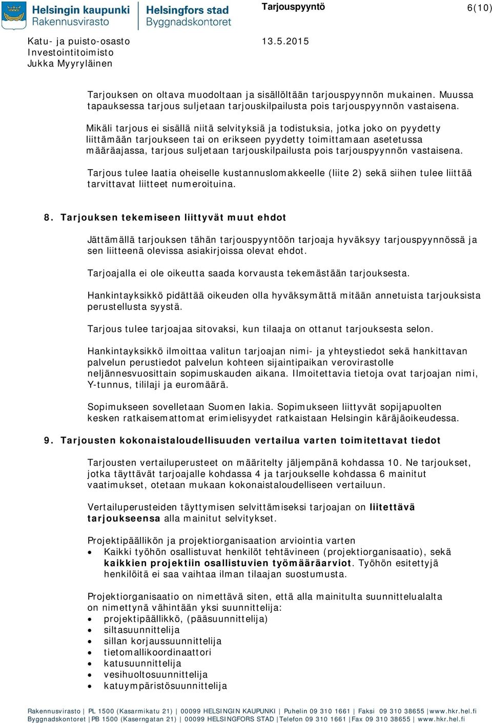 tarjouskilpailusta pois tarjouspyynnön vastaisena. Tarjous tulee laatia oheiselle kustannuslomakkeelle (liite 2) sekä siihen tulee liittää tarvittavat liitteet numeroituina. 8.